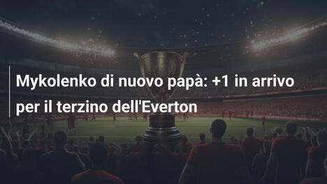 Mykolenko di nuovo papà: +1 in arrivo per il terzino dell'Everton