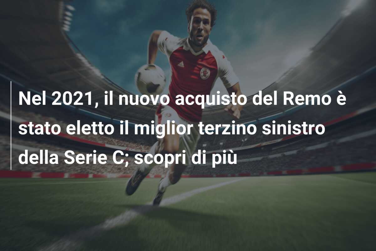 Nel 2021, il nuovo acquisto del Remo è stato eletto il miglior terzino sinistro della Serie C; scopri di più