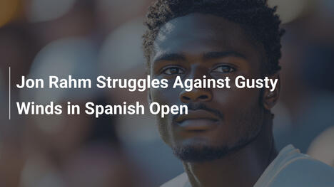 Jon Rahm ringt mit böigen Winden beim Spanish Open