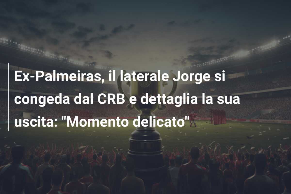 Ex-Palmeiras, il laterale Jorge si congeda dal CRB e dettaglia la sua uscita: "Momento delicato"