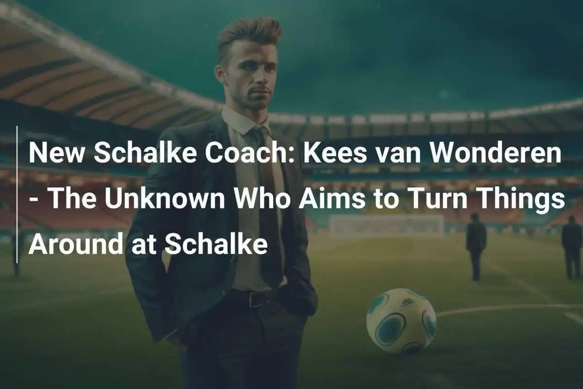 Neuer Trainer Schalke: Kees van Wonderen - Der Unbekannte, der die Wende bei Schalke einleiten will