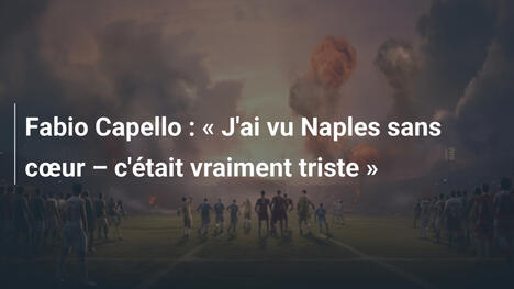 Fabio Capello : « J'ai vu Naples sans cœur – c'était vraiment triste »