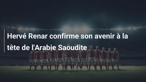 Hervé Renar confirme son avenir à la tête de l'Arabie Saoudite