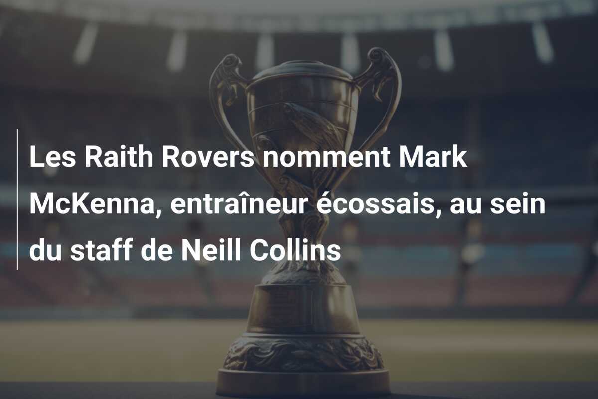 Les Raith Rovers nomment Mark McKenna, entraîneur écossais, au sein du staff de Neill Collins