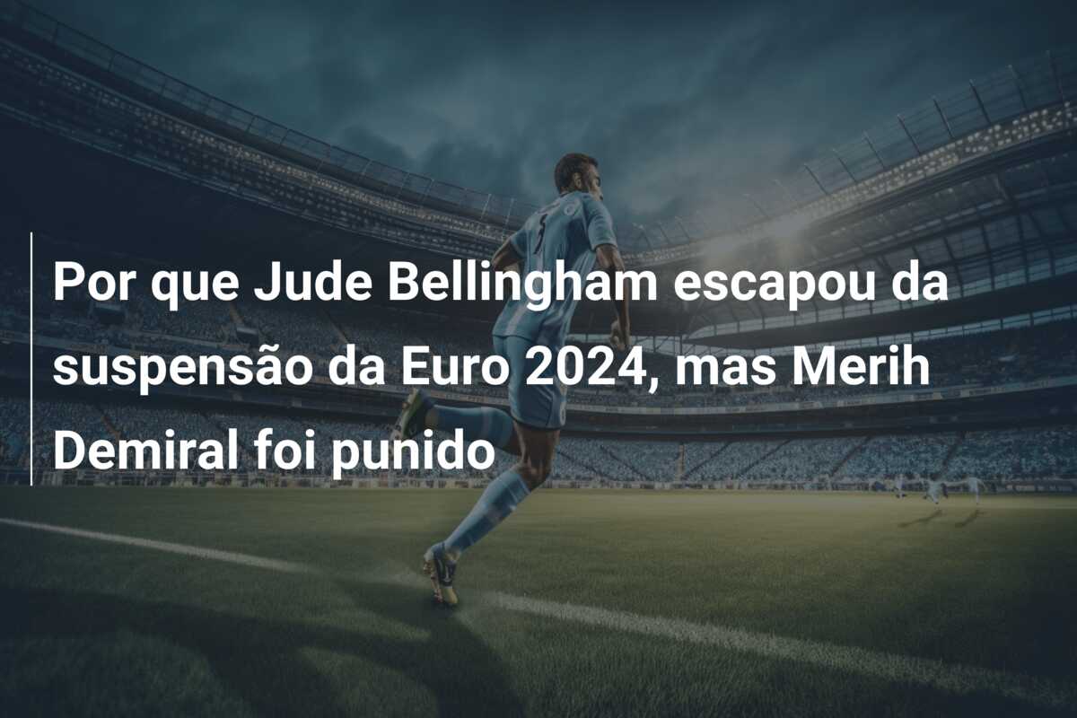 Por que Jude Bellingham escapou da suspensão da Euro 2024, mas Merih Demiral foi punido