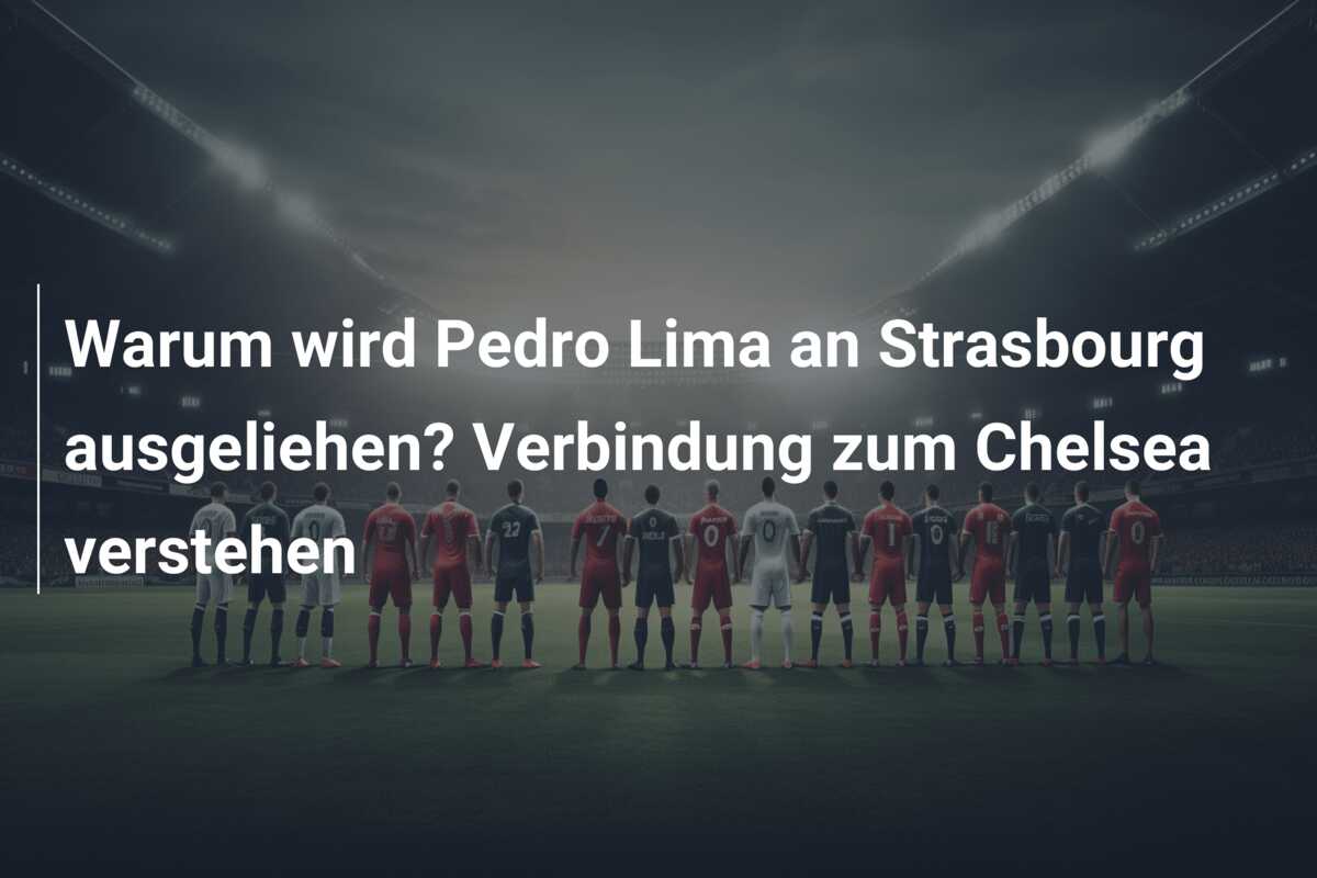 Warum wird Pedro Lima an Strasbourg ausgeliehen? Verbindung zum Chelsea verstehen