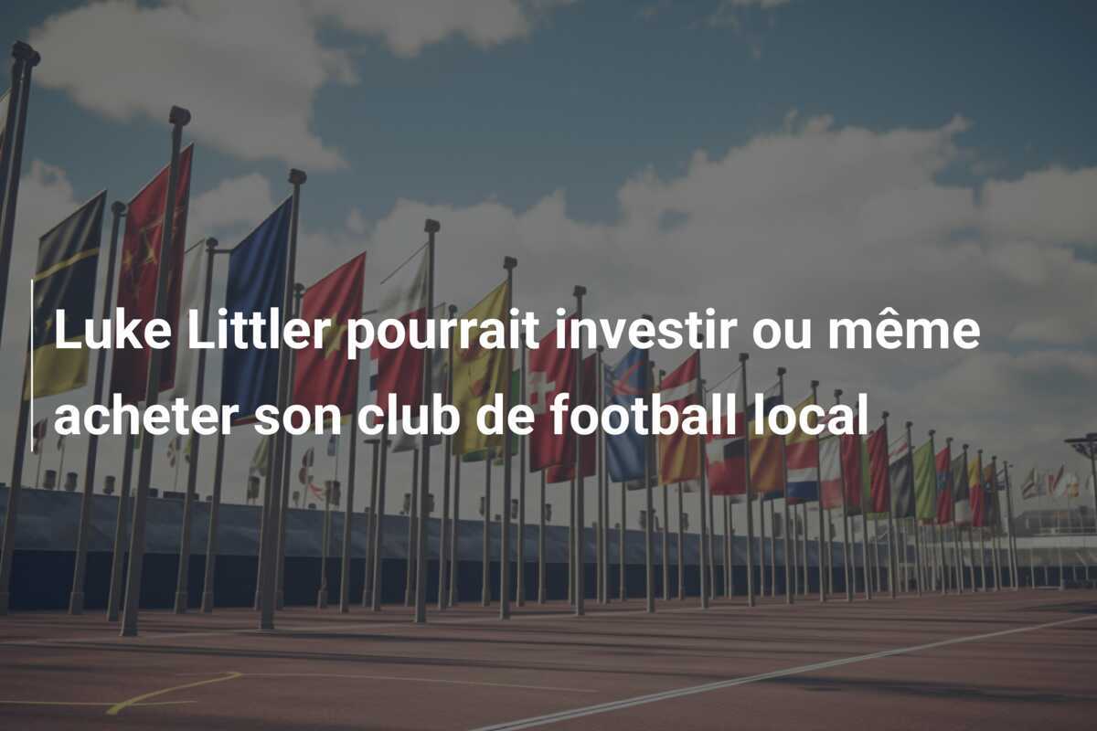 Luke Littler pourrait investir ou même acheter son club de football local