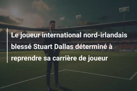 Le joueur international nord-irlandais blessé Stuart Dallas déterminé à reprendre sa carrière de joueur
