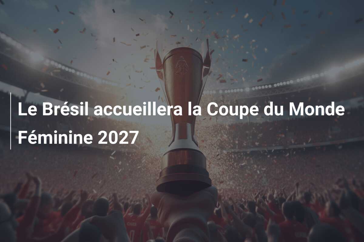 Le Brésil accueillera la Coupe du Monde Féminine 2027