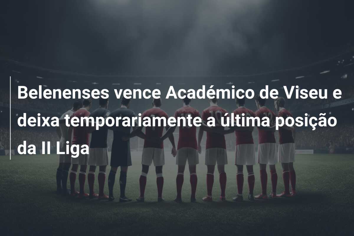 Belenenses vence Académico de Viseu e deixa temporariamente a última posição da II Liga