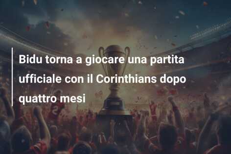 Bidu torna a giocare una partita ufficiale con il Corinthians dopo quattro mesi
