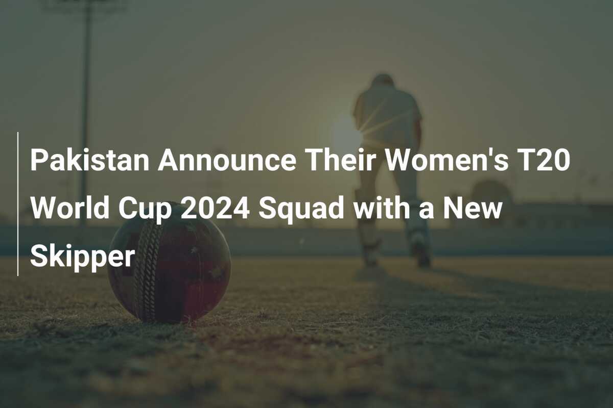 Pakistan Announce Their Womens T20 World Cup 2024 Squad With A New