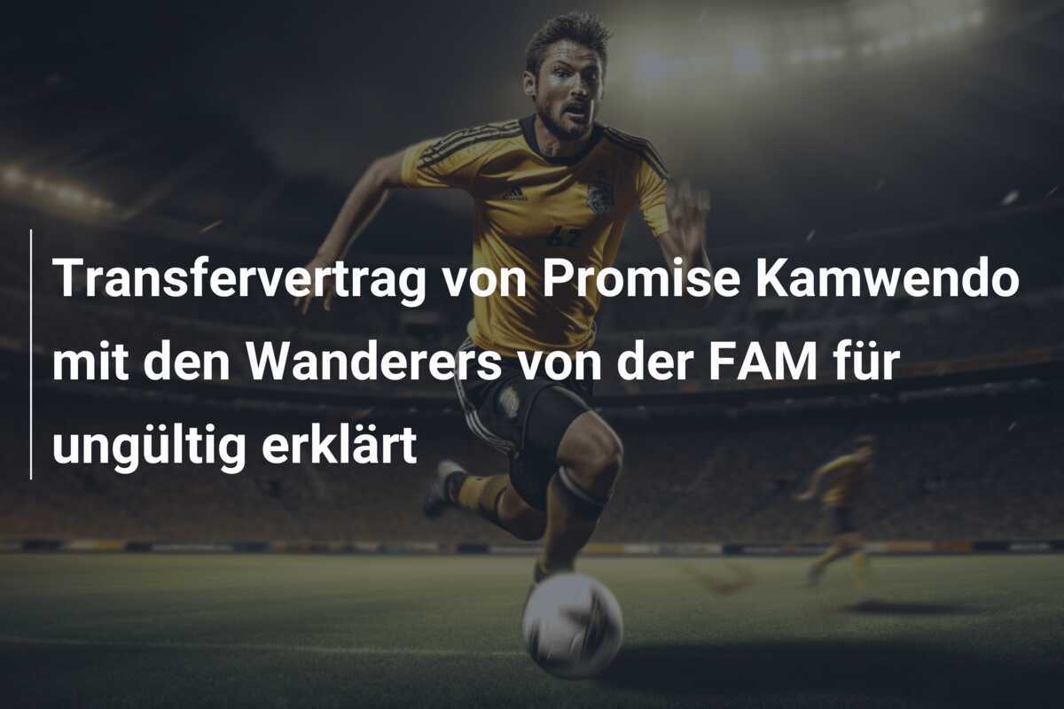 Transfervertrag von Promise Kamwendo mit den Wanderers von der FAM für ungültig erklärt