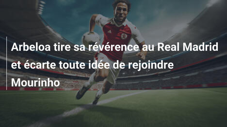 Arbeloa tire sa révérence au Real Madrid et écarte toute idée de rejoindre Mourinho