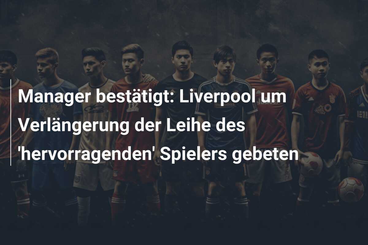 Manager bestätigt: Liverpool um Verlängerung der Leihe des 'hervorragenden' Spielers gebeten