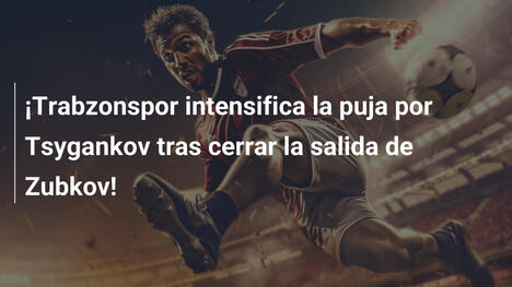 ¡Trabzonspor intensifica la puja por Tsygankov tras cerrar la salida de Zubkov!