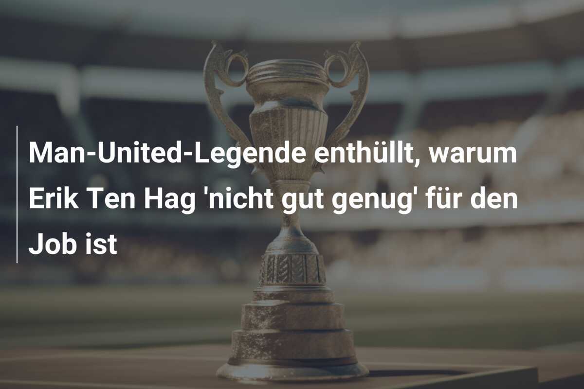 Man-United-Legende enthüllt, warum Erik Ten Hag ‘nicht gut genug’ für den Job ist