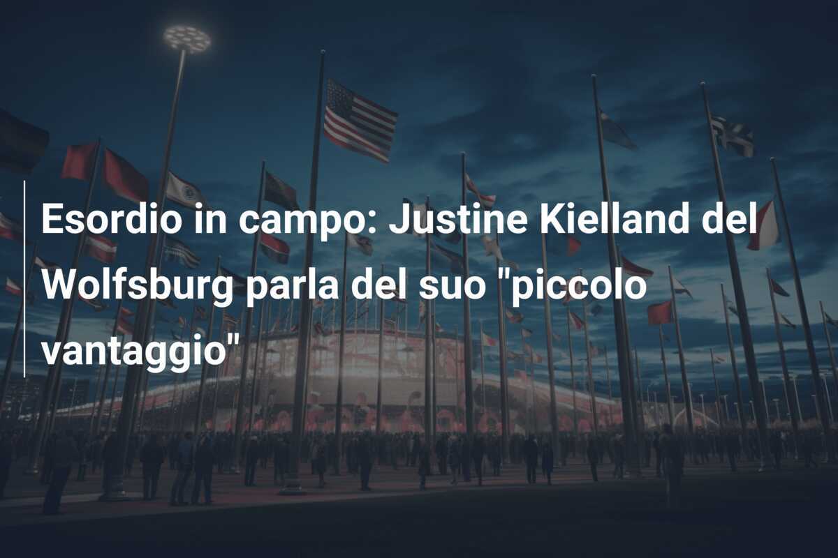 Esordio in campo: Justine Kielland del Wolfsburg parla del suo "piccolo vantaggio"