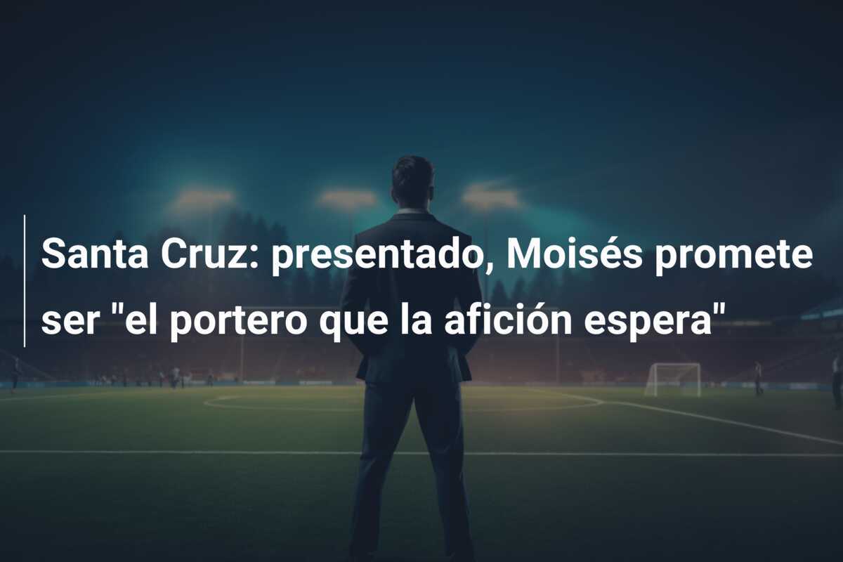 Santa Cruz: presentado, Moisés promete ser "el portero que la afición espera"
