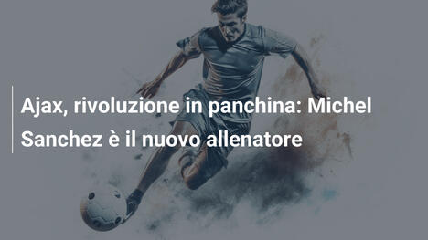 Ajax, rivoluzione in panchina: Michel Sanchez è il nuovo allenatore