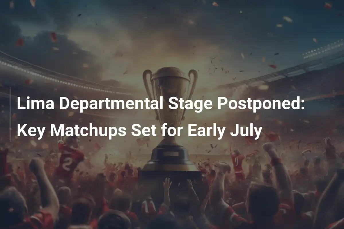 Lima Departmental Stage Postponed: Key Matchups Set for Early July
