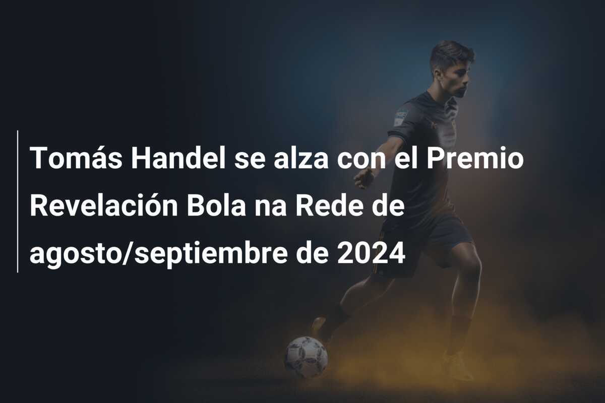 Tomás Handel se alza con el Premio Revelación Bola na Rede de agosto/septiembre de 2024
