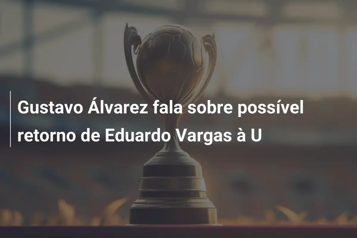 Gustavo Álvarez fala sobre possível retorno de Eduardo Vargas à U