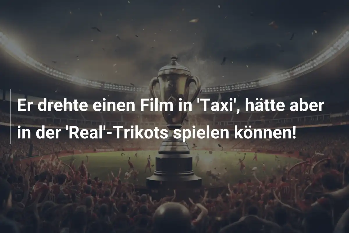 Er drehte einen Film in 'Taxi', hätte aber in der 'Real'-Trikots spielen können!