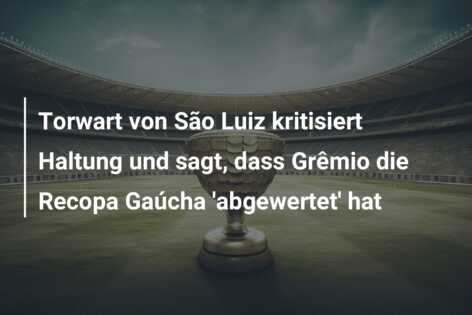 Torwart von São Luiz kritisiert Haltung und sagt, dass Grêmio die Recopa Gaúcha ‘abgewertet’ hat