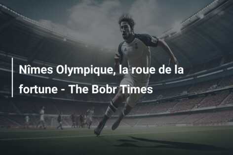 Nîmes Olympique, la roue de la fortune – The Bobr Times