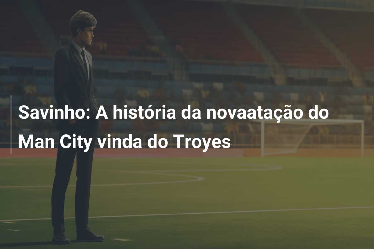 Savinho: A história da novaatação do Man City vinda do Troyes