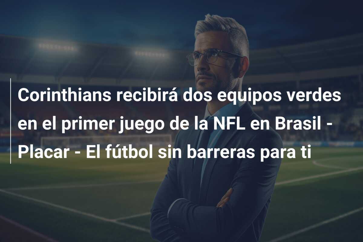 Corinthians recibirá dos equipos verdes en el primer juego de la NFL en Brasil – Placar – El fútbol sin barreras para ti