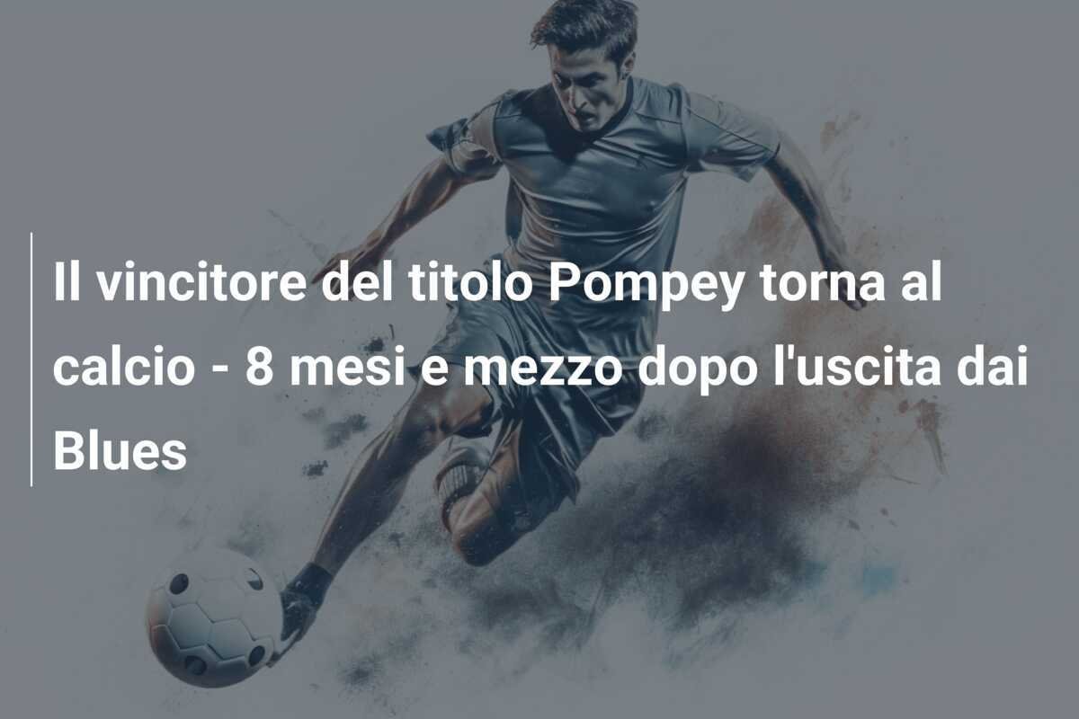 Il vincitore del titolo Pompey torna al calcio - 8 mesi e mezzo dopo l'uscita dai Blues