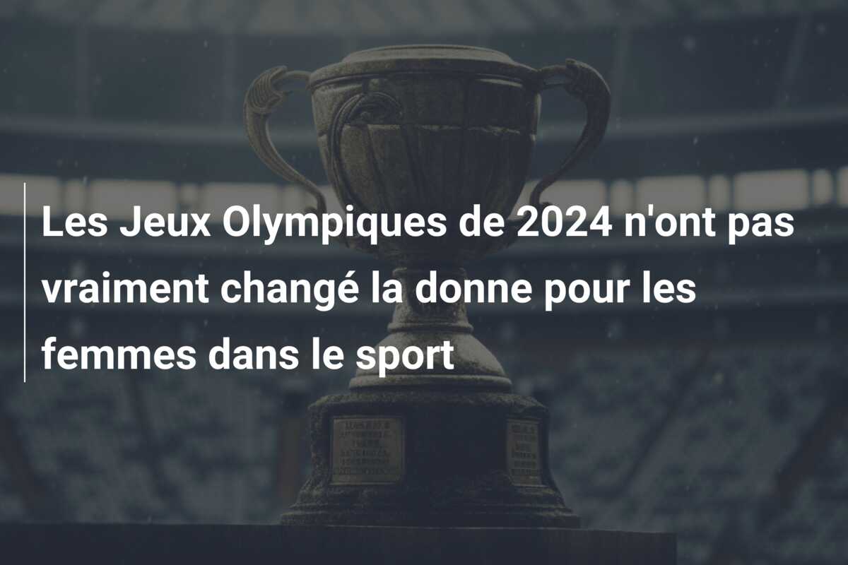 Les Jeux Olympiques de 2024 n’ont pas vraiment changé la donne pour les femmes dans le sport