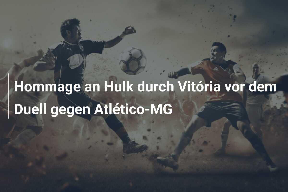 Hommage an Hulk durch Vitória vor dem Duell gegen Atlético-MG