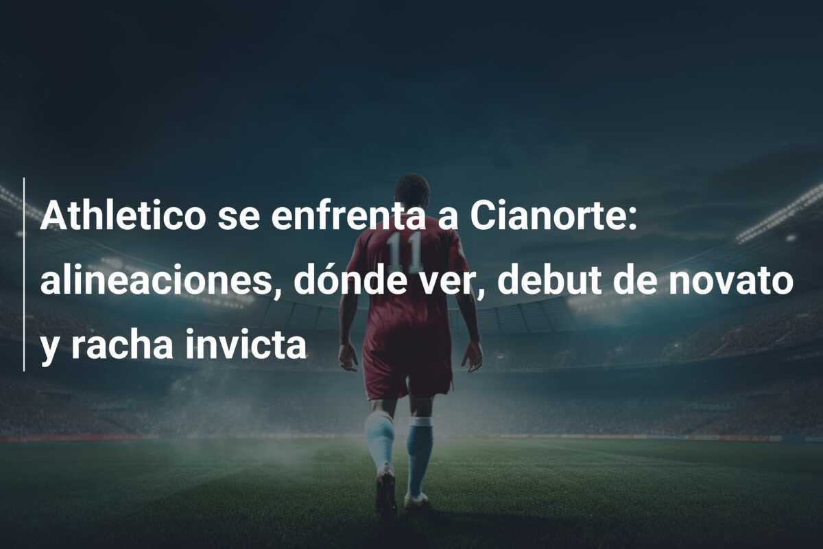 Athletico se enfrenta a Cianorte: alineaciones, dónde ver, debut de novato y racha invicta