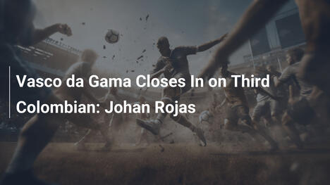 Vasco da Gama stringe per il terzo colombiano: Johan Rojas