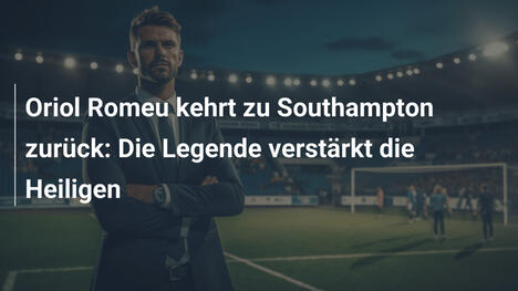 Oriol Romeu kehrt zu Southampton zurück: Die Legende verstärkt die Heiligen
