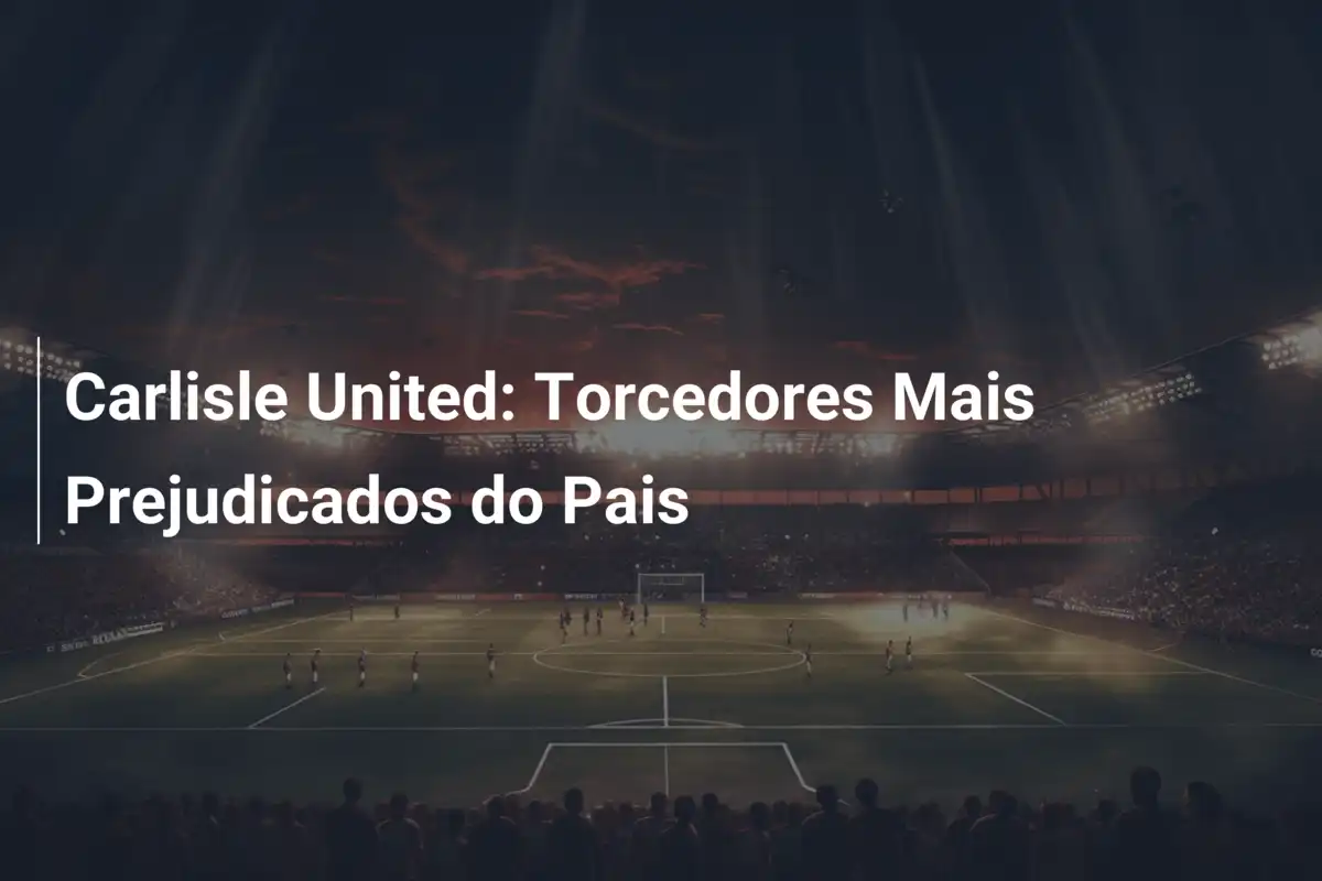 Carlisle United: Torcedores Mais Prejudicados do Pais