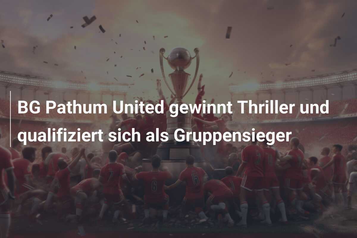 BG Pathum United gewinnt Thriller und qualifiziert sich als Gruppensieger