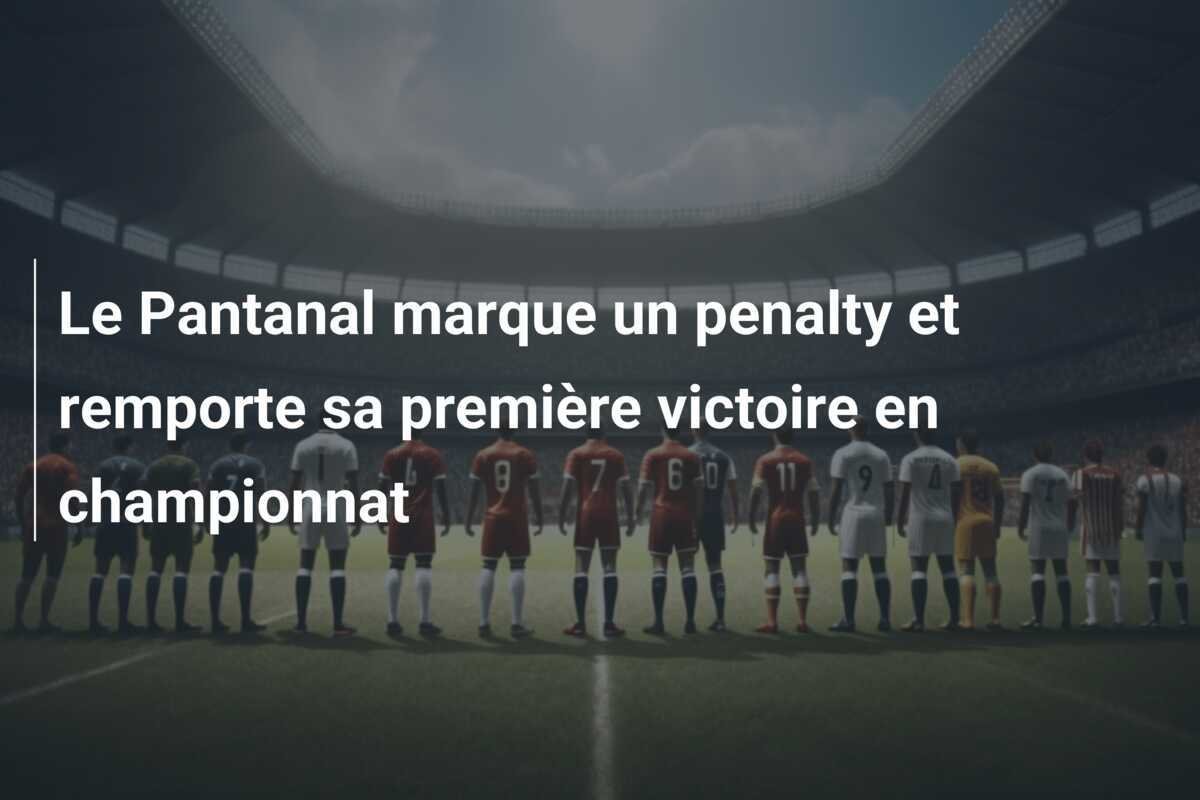 Le Pantanal marque un penalty et remporte sa première victoire en championnat