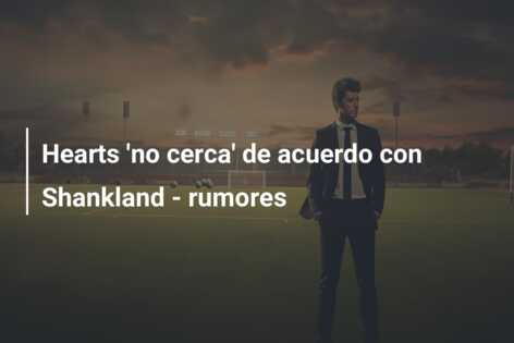 Hearts ‘no cerca’ de acuerdo con Shankland – rumores