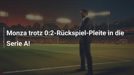 Monza trotz 0:2-Rückspiel-Pleite in die Serie A!