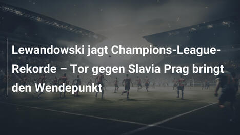 Lewandowski jagt Champions-League-Rekorde – Tor gegen Slavia Prag bringt den Wendepunkt