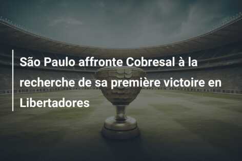 São Paulo affronte Cobresal à la recherche de sa première victoire en Libertadores