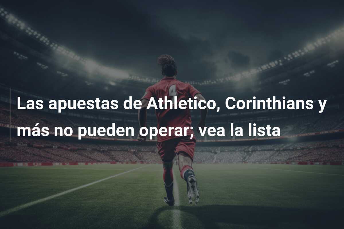 Las apuestas de Athletico, Corinthians y más no pueden operar; vea la lista
