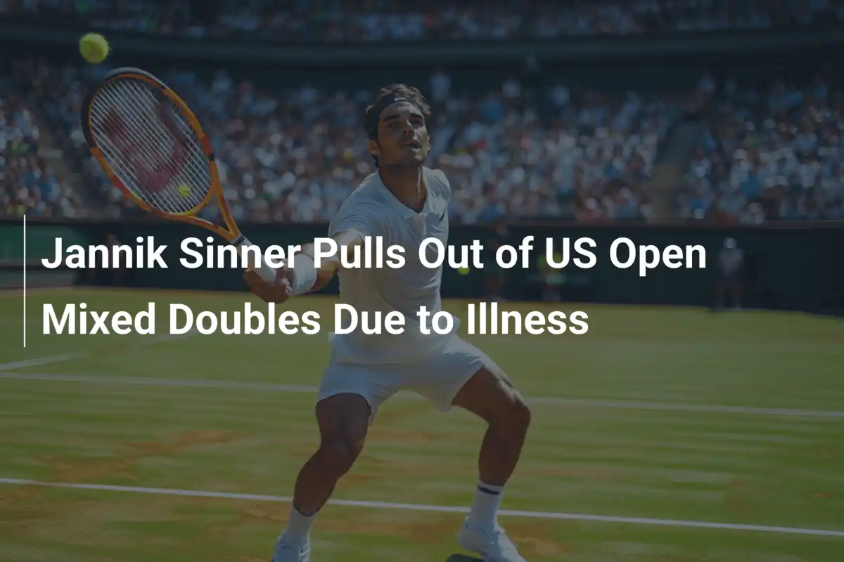 Jannik Sinner sagt US-Open-Mixed-Doubles wegen Krankheit ab