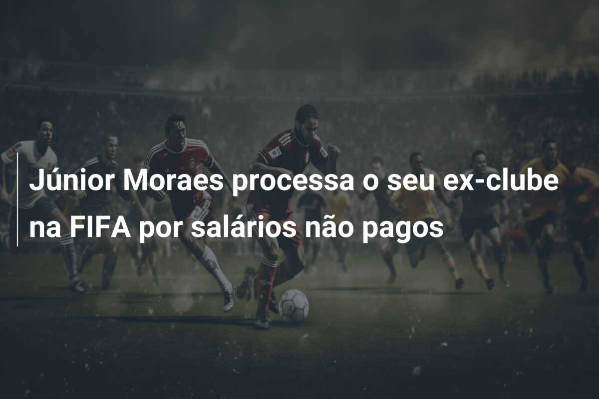 Júnior Moraes processa o seu ex-clube na FIFA por salários não pagos