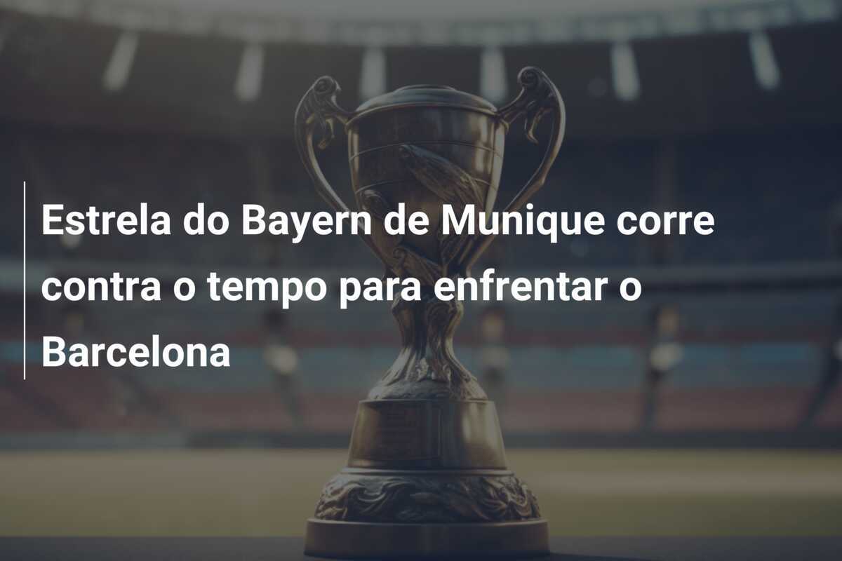 Estrela do Bayern de Munique corre contra o tempo para enfrentar o Barcelona