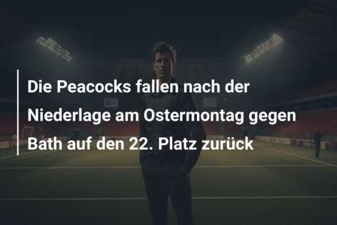 Die Peacocks fallen nach der Niederlage am Ostermontag gegen Bath auf den 22. Platz zurück